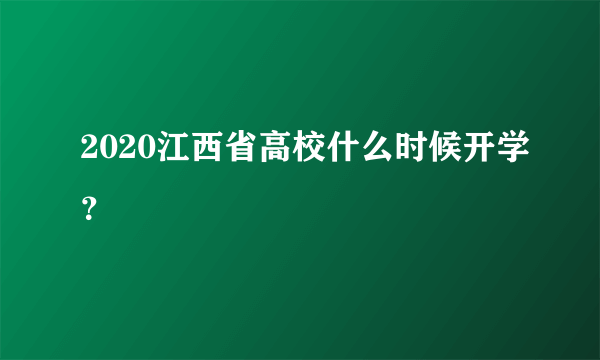 2020江西省高校什么时候开学？