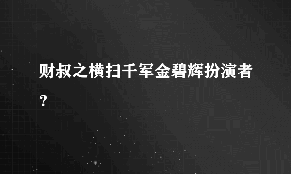 财叔之横扫千军金碧辉扮演者？