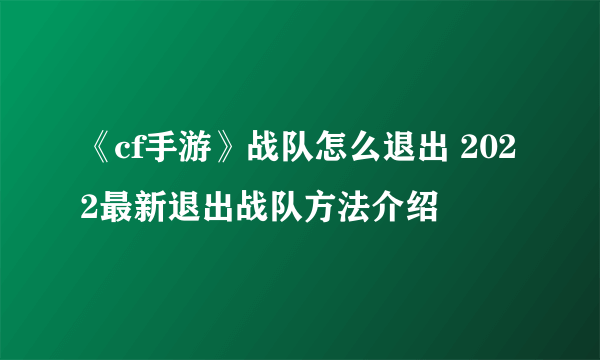 《cf手游》战队怎么退出 2022最新退出战队方法介绍