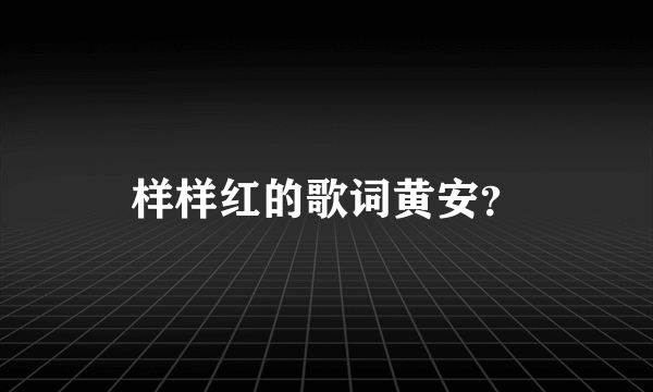 样样红的歌词黄安？