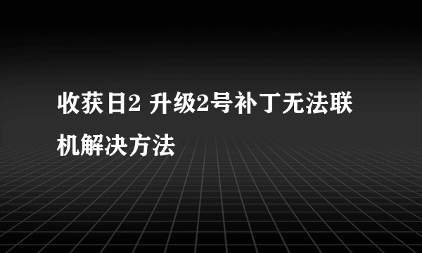 收获日2 升级2号补丁无法联机解决方法