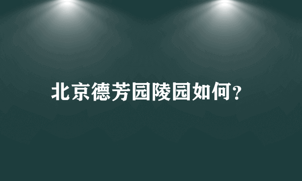 北京德芳园陵园如何？