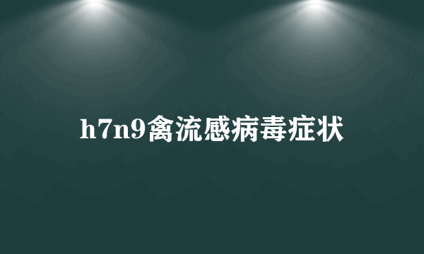 h7n9禽流感病毒症状