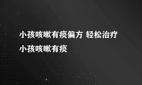 小孩咳嗽有痰偏方 轻松治疗小孩咳嗽有痰