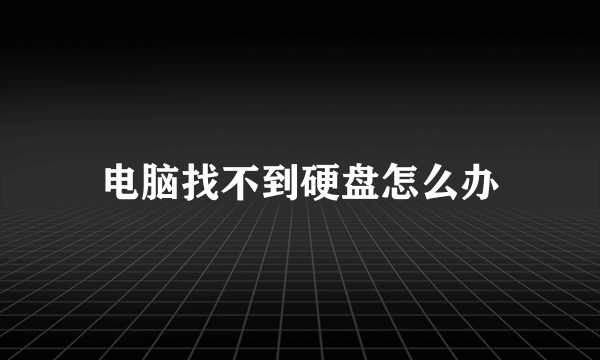 电脑找不到硬盘怎么办