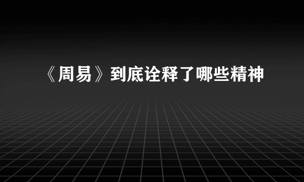 《周易》到底诠释了哪些精神
