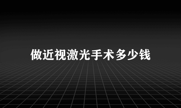 做近视激光手术多少钱