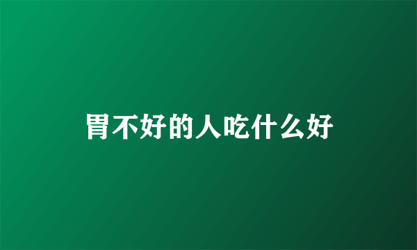 胃不好的人吃什么好