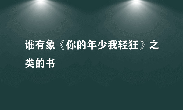 谁有象《你的年少我轻狂》之类的书