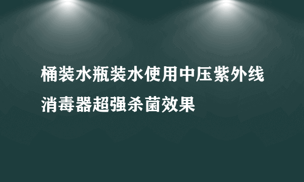 桶装水瓶装水使用中压紫外线消毒器超强杀菌效果