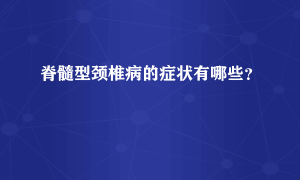 脊髓型颈椎病的症状有哪些？