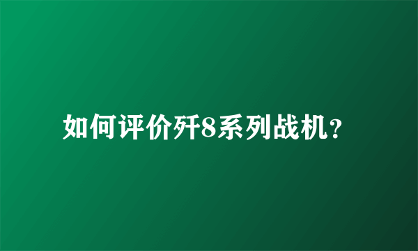 如何评价歼8系列战机？