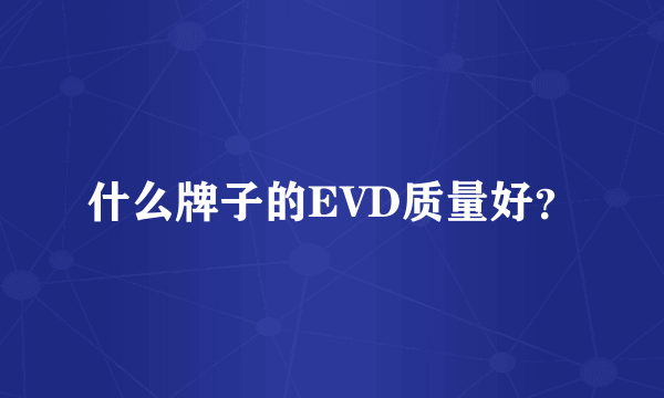 什么牌子的EVD质量好？