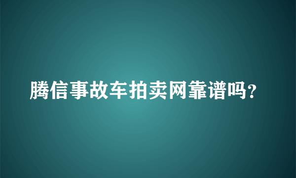 腾信事故车拍卖网靠谱吗？