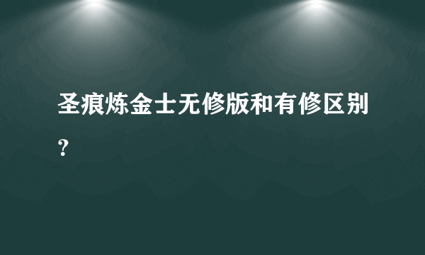圣痕炼金士无修版和有修区别？