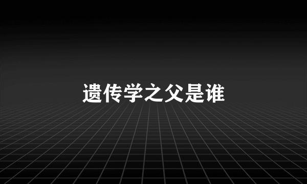 遗传学之父是谁