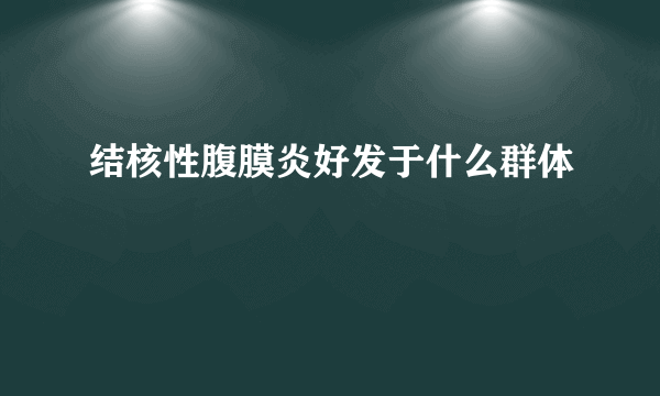 结核性腹膜炎好发于什么群体
