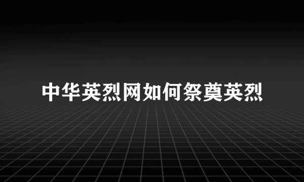 中华英烈网如何祭奠英烈