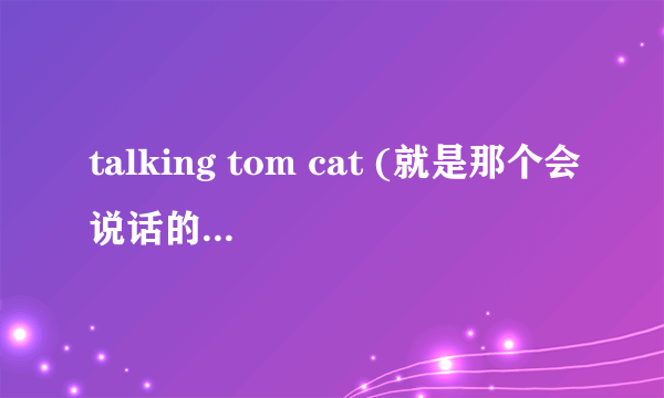 talking tom cat (就是那个会说话的猫 ,,iphone里的游戏)我录了视频肿么上传到网络上啊