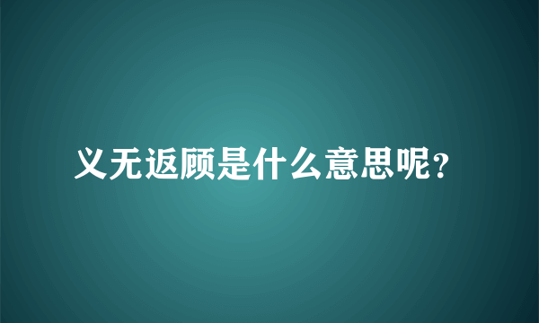 义无返顾是什么意思呢？