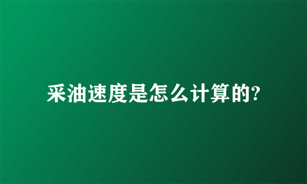 采油速度是怎么计算的?