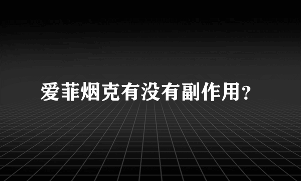 爱菲烟克有没有副作用？