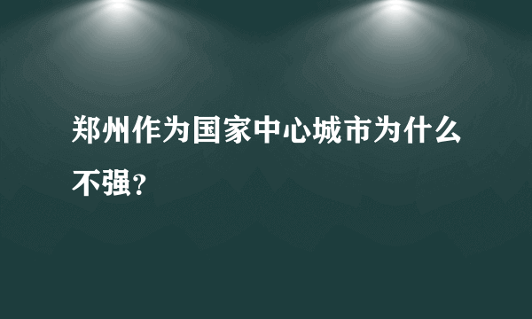 郑州作为国家中心城市为什么不强？