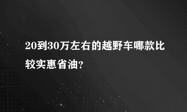 20到30万左右的越野车哪款比较实惠省油？