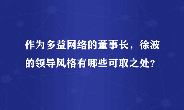 作为多益网络的董事长，徐波的领导风格有哪些可取之处？