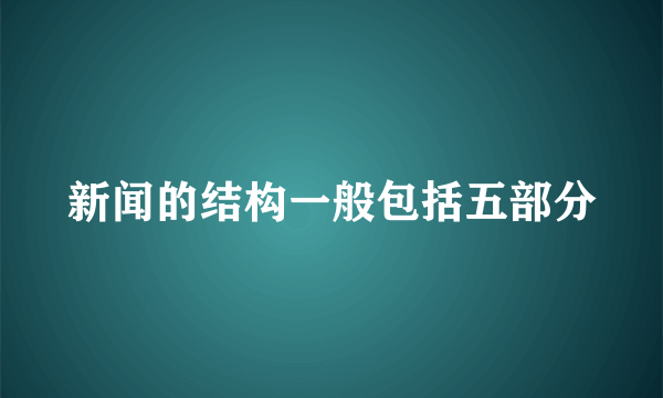 新闻的结构一般包括五部分