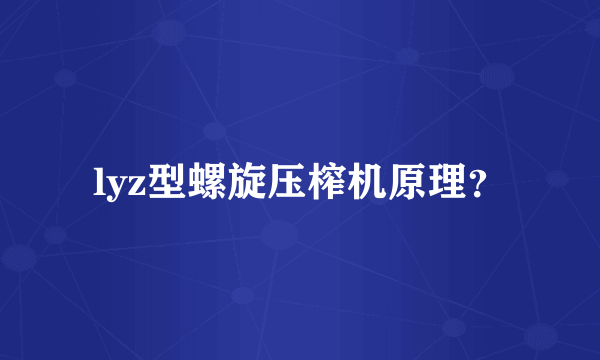 lyz型螺旋压榨机原理？