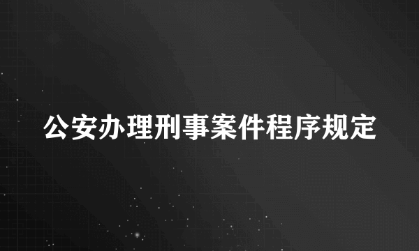 公安办理刑事案件程序规定