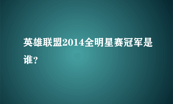 英雄联盟2014全明星赛冠军是谁？