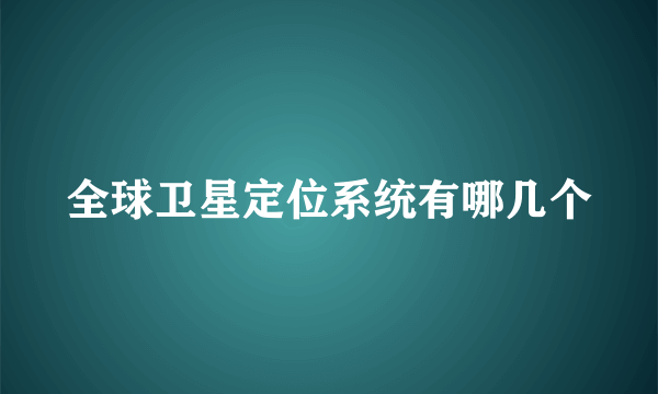 全球卫星定位系统有哪几个