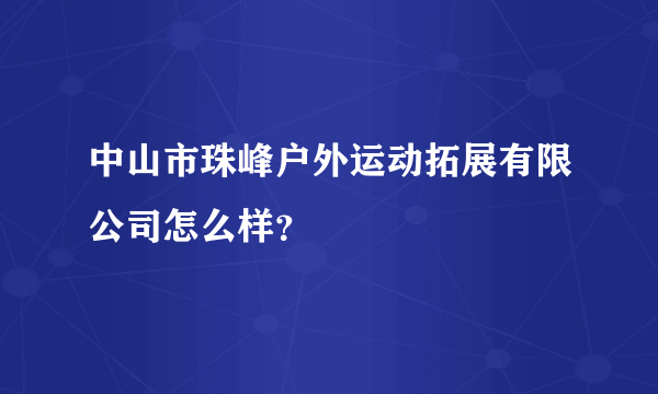 中山市珠峰户外运动拓展有限公司怎么样？