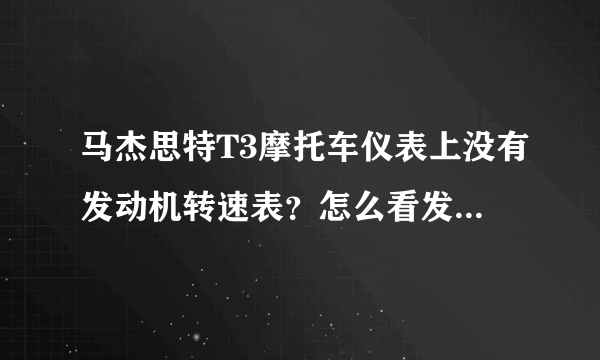 马杰思特T3摩托车仪表上没有发动机转速表？怎么看发动机转速啊？
