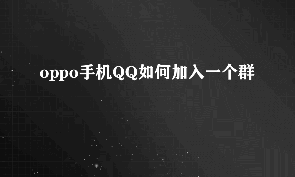 oppo手机QQ如何加入一个群