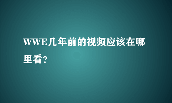 WWE几年前的视频应该在哪里看？