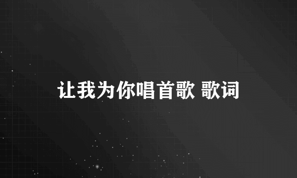 让我为你唱首歌 歌词