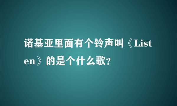 诺基亚里面有个铃声叫《Listen》的是个什么歌？