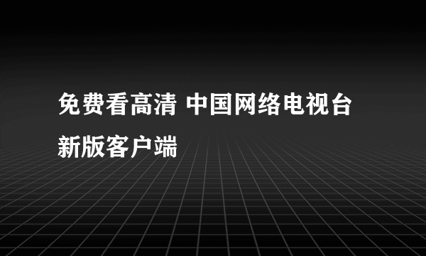 免费看高清 中国网络电视台新版客户端