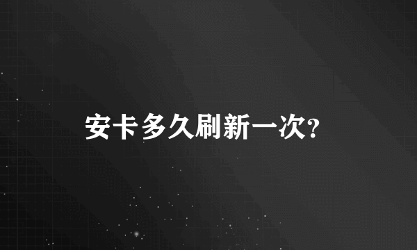 安卡多久刷新一次？