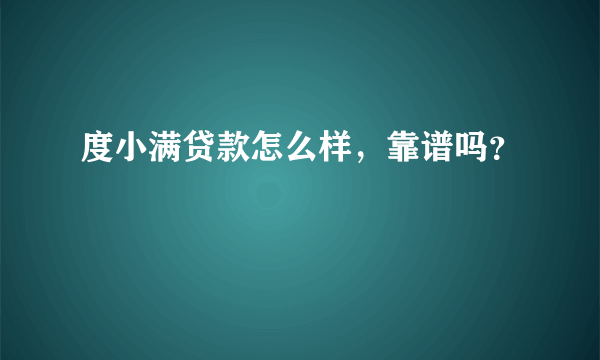 度小满贷款怎么样，靠谱吗？