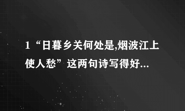 1“日暮乡关何处是,烟波江上使人愁”这两句诗写得好,好在哪里?2你还知道哪些诗句