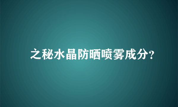 玥之秘水晶防晒喷雾成分？
