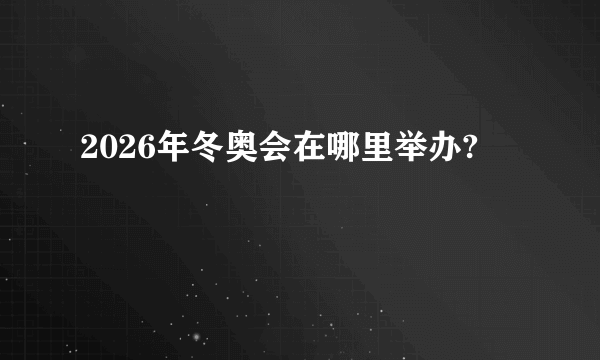 2026年冬奥会在哪里举办?