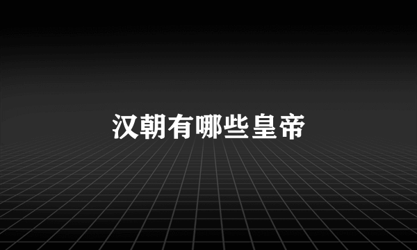 汉朝有哪些皇帝
