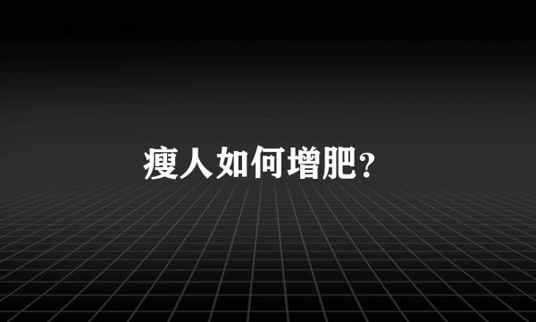 瘦人如何增肥？