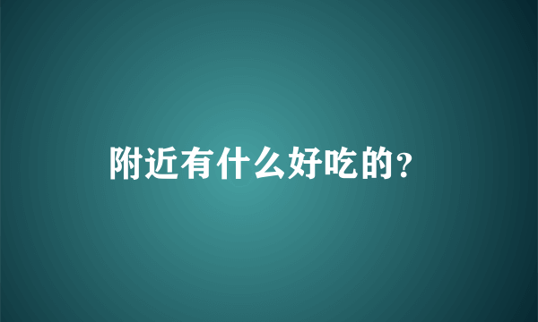 附近有什么好吃的？