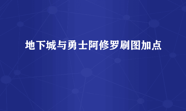 地下城与勇士阿修罗刷图加点